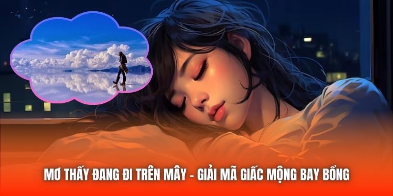 Mơ Thấy Đang Đi Trên Mây - Giải Mã Giấc Mộng Bay Bổng