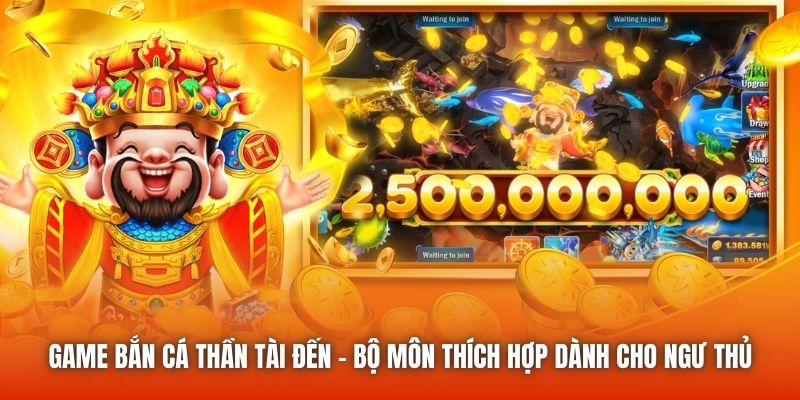 Game Bắn Cá Thần Tài Đến - Bộ Môn Thích Hợp Dành Cho Ngư Thủ