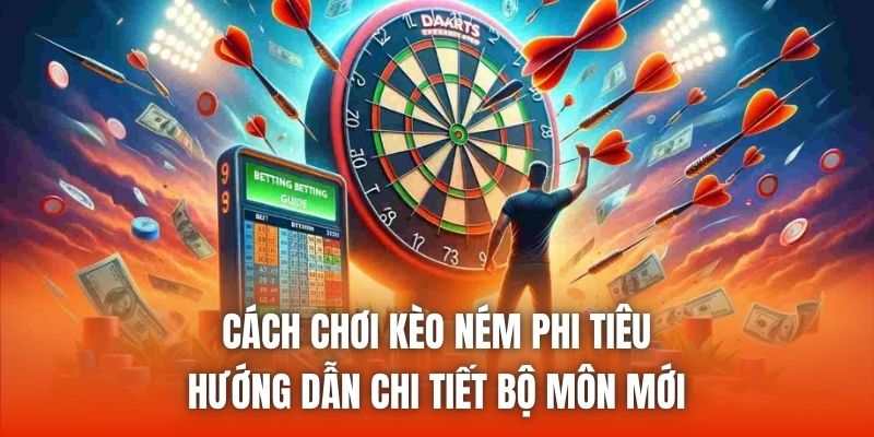 Cách Chơi Kèo Ném Phi Tiêu - Hướng Dẫn Chi Tiết Bộ Môn Mới